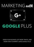 Cover: Marketing with Google Plus : Grow your Business, Get More Traffic & Know How to Market using Google Plus - Anointing Publication