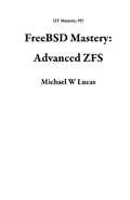 Cover: FreeBSD Mastery: Advanced ZFS (IT Mastery, #9) - IT Mastery