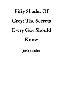 Bild: Fifty Shades Of Grey: The Secrets Every Guy Should Know - Josh Sauder