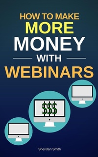 Enlarge image Cover: How To Make More Money With Webinars - Sheridan Smith