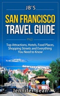 Cover: San Francisco Travel Guide: Top Attractions, Hotels, Food Places, Shopping Streets, and Everything You Need to Know (JB's Travel Guides) - JB's Travel Guides
