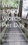 Cover: Write 1,000 Words Per Day : One Week Trial Blogging Series (Book #1) - One Week Trial Blogging Series
