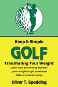 Cover: Keep it Simple Golf - Transferring the Weight - Oliver Spedding