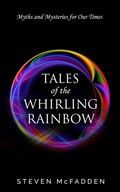 Cover: Tales of the Whirling Rainbow: Myths & Mysteries for Our Times - Light and Sound Press, LLC