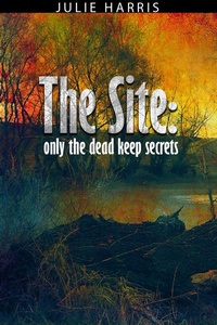 Enlarge image Cover: The Site: Only the Dead Keep Secrets - Julie Harris