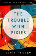 Cover: The Trouble With Pixies - Gayle Ramage