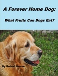 Cover: A Forever Home Dog:What Fruits Can Dogs Eat? - Robert House