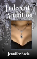 Cover: Indecent Ambition - Jennifer Bacia
