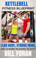 Cover: Kettlebell Fitness Blueprint: Lean Body, Strong Mind, And 10 More Reasons To do It - Bill Foran