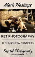 Cover: Pet Photography Techniques And Mindsets (Digital Photography for Beginners, #1) - Mark Hastings