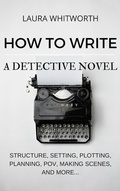 Cover: How To Write A Detective Novel: Structure, Setting, Plotting, Planning, POV, Making Scenes, And  More... (No Nonsence Online Income, #2) - Laura Whitworth