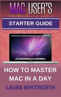 Cover: Mac User's Starter Guide - How To Master Mac In A Day - Laura Whitworth