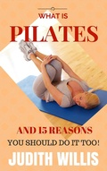 Cover: What Is Pilates, And 15 Reasons You Should Do It Too! - Judith Willis