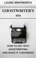 Cover: Ghostwriter's 101: How To Get Into Ghostwriting and Make It A Business (No Nonsence Online Income, #3) - Laura Whitworth