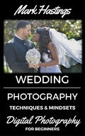 Cover: Wedding Photography Techniques & Mindsets (Digital Photography for Beginners, #5) - Mark Hastings