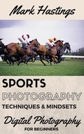 Cover: Sports Photography Techniques & Mindsets (Digital Photography for Beginners, #3) - Mark Hastings