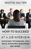 Cover: How To Succeed At A job Interview. Interview Techniques, Tips, Mock Interview Questions... - Martin Salter