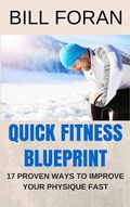 Cover: Quick Fitness Blueprint - 17 Ways To Improve Your Physique Fast - Bill Foran