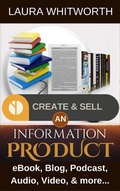 Cover: Create And Sell An Information Product: eBook, Blog, Podcast,  Audio, Video & more... (No Nonsence Online Income, #1) - Laura Whitworth