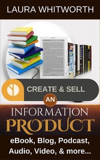 Enlarge image Cover: Create And Sell An Information Product: eBook, Blog, Podcast, Audio, Video & more... (No Nonsence Online Income, #1) - Laura Whitworth