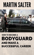 Cover: How To Become A Bodyguard, And Make A Successful Career - Martin Salter