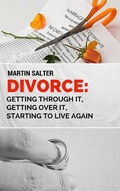 Cover: Divorce: Getting Through It, Getting Over It, Starting To Live Again - Martin Salter