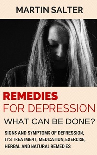 Enlarge image Cover: Remedies For Depression - What Can Be Done? Signs And Symptoms Of Depression, It's Treatment, Medication, Exercise, Herbal And Natural Remedies - Steve Miller