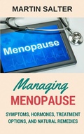 Cover: Managing Menopause - Symptoms, Hormones, Treatment Options, And Natural Remedies - Martin Salter