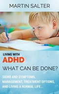 Cover: Living With ADHD: What Can Be Done? Signs And Symptoms, Management, Treatment Options, And Living A Normal Life... - Martin Salter