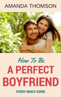 Enlarge image Cover: How To Be A Perfect Boyfriend - Amanda Thomson
