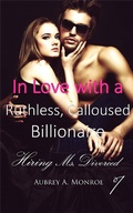 Cover: In Love with a Ruthless, Calloused Billionaire 1: Hiring Ms. Divorced - In Love with a Ruthless, Calloused Billionaire