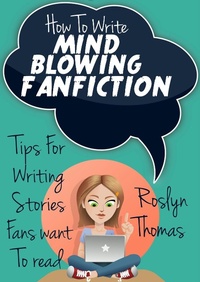 Enlarge image Cover: How To Write Mind Blowing FanFiction - Roslyn Thomas