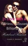 Cover: In Love with a Ruthless, Calloused Billionaire 2: Heated and Passionate - In Love with a Ruthless, Calloused Billionaire