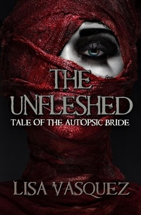 Enlarge image Cover: The Unfleshed: Tale of the Autopsic Bride - Lisa Vasquez