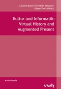 Cover: Kultur und Informatik: Virtual History and Augmented Present - H&uuml;lsbusch, W
