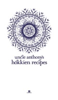 Cover: Uncle Anthony's Hokkien Recipes (Heritage Cookbook, #6) - Epigram Books