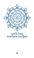 Cover: Uncle Lau's Teochew Recipes (Heritage Cookbook, #3) - Epigram Books