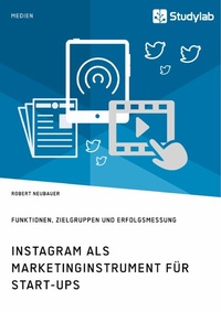 Abbildung von: Instagram als Marketinginstrument für Start-ups. Funktionen, Zielgruppen und Erfolgsmessung - GRIN Verlag