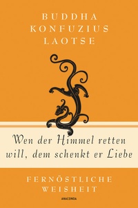 Abbildung von: Wen der Himmel retten will, dem schenkt er Liebe - Fernöstliche Weisheit - Anaconda Verlag