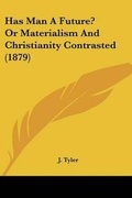 Cover: Has Man A Future? Or Materialism And Christianity Contrasted (1879) - Kessinger Publishing