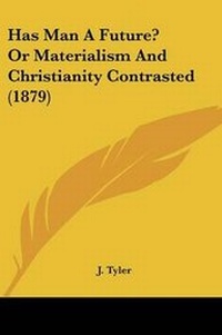 Enlarge image Cover: Has Man A Future? Or Materialism And Christianity Contrasted (1879) - Kessinger Publishing