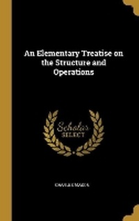 Enlarge image Cover: An Elementary Treatise on the Structure and Operations - Wentworth Press