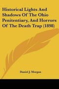 Cover: Historical Lights And Shadows Of The Ohio Penitentiary, And Horrors Of The Death Trap (1898) - Kessinger Publishing Co
