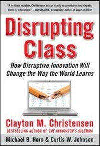 Enlarge image Cover: Disrupting Class: How Disruptive Innovation Will Change the Way the World Learns - McGraw-Hill Professional