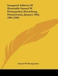 Cover: Inaugural Address Of Honorable Samuel W. Pennypacker, Harrisburg, Pennsylvania, January 20th, 1903 (1903) - Kessinger Publishing