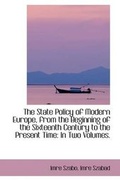Cover: The State Policy of Modern Europe, from the Beginning of the Sixteenth Century to the Present Time - BiblioLife