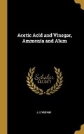 Cover: Acetic Acid and Vinegar, Ammonia and Alum - Wentworth Press