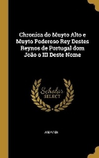 Enlarge image Cover: Chronica do Muyto Alto e Muyto Poderoso Rey Destes Reynos de Portugal dom Joao o III Deste Nome - Wentworth Press