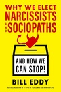 Cover: Why We Elect Narcissists and Sociopaths-And How We Can Stop! - Berrett-Koehler Publishers
