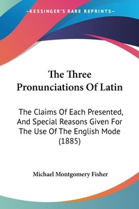 Abbildung von: The Three Pronunciations Of Latin - Kessinger Publishing